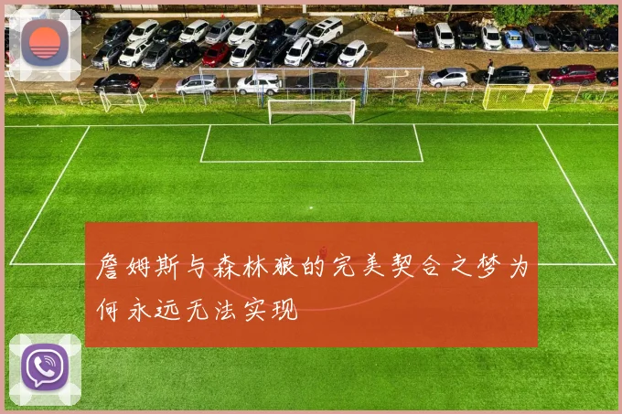 詹姆斯与森林狼的完美契合之梦为何永远无法实现