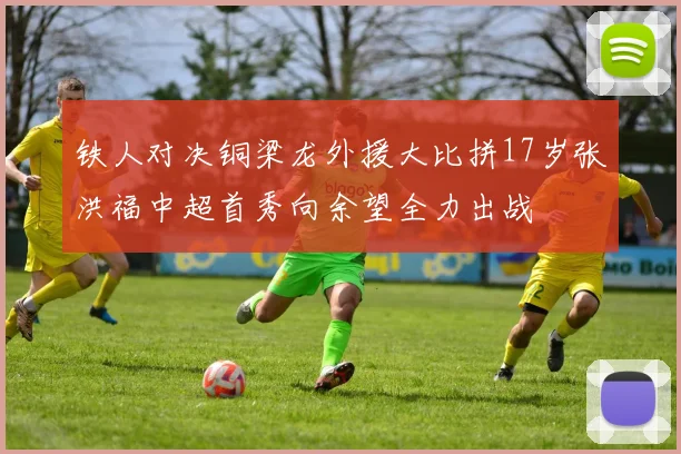 铁人对决铜梁龙外援大比拼17岁张洪福中超首秀向余望全力出战